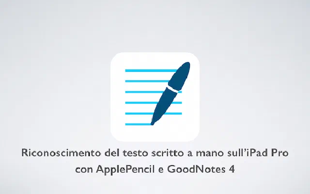 Riconoscimento del testo scritto a mano sull’iPad Pro con ApplePencil e GoodNotes 4