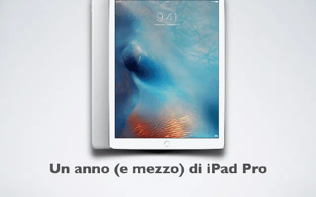 1 anno (e mezzo) di iPad Pro