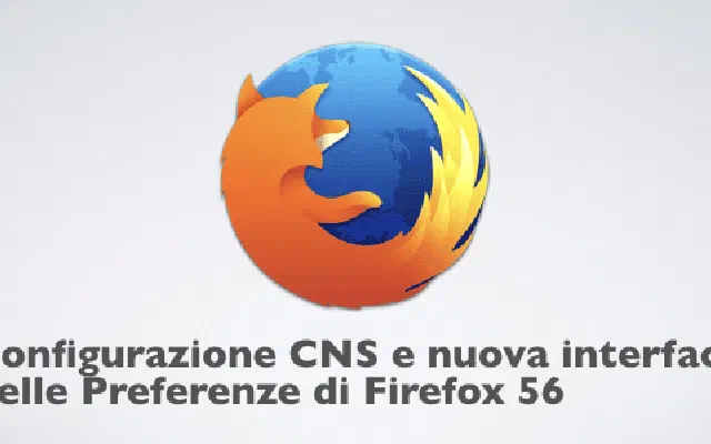 Configurazione CNS e nuova interfaccia delle Preferenze di Firefox 56