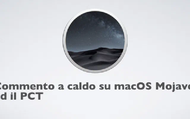 Commento a caldo su macOS Mojave ed il PCT