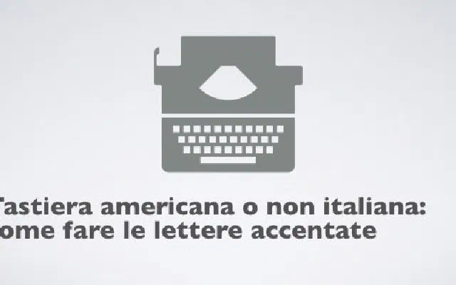 Tastiera americana o non italiana: come fare le lettere accentate