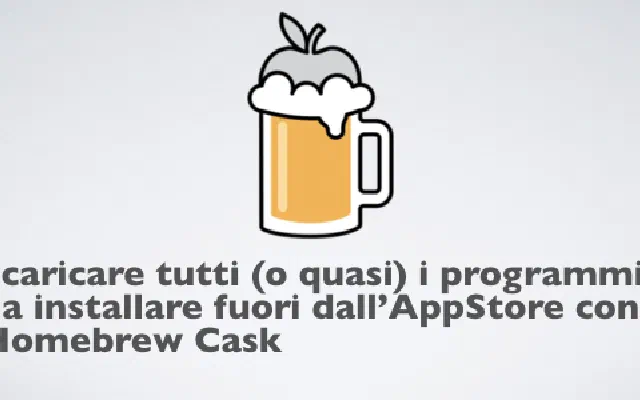 Scaricare tutti (o quasi) i programmi da installare fuori dall’AppStore con Homebrew Cask
