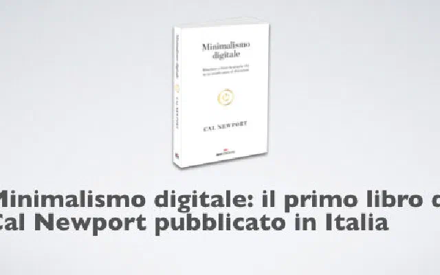 Minimalismo digitale: il primo libro di Cal Newport pubblicato in Italia