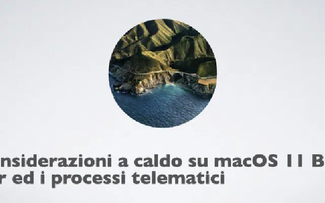Considerazioni a caldo su macOS 11 Big Sur ed i processi telematici