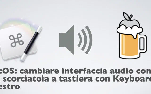 macOS: cambiare interfaccia audio con una scorciatoia a tastiera con Keyboard Maestro