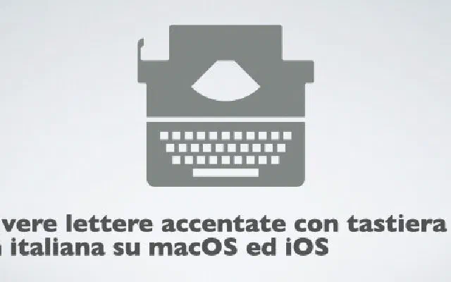 Scrivere lettere accentate con tastiera non italiana su macOS ed iOS