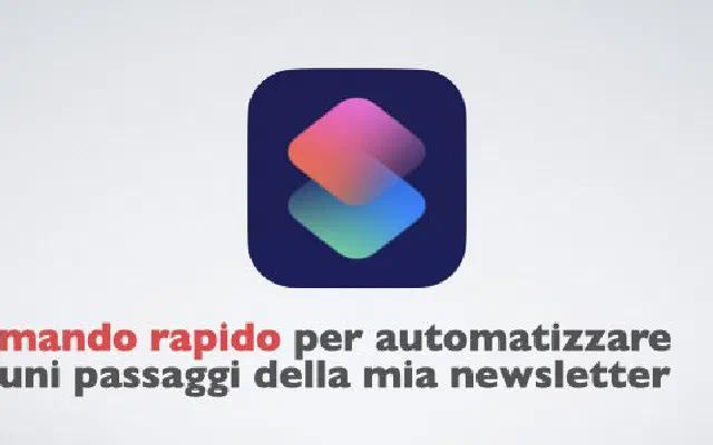 Comando rapido per automatizzare alcuni passaggi della mia newsletter