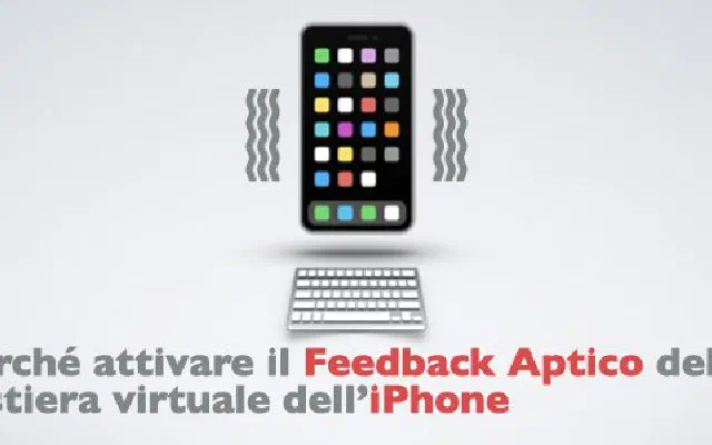 Perché attivare il Feedback Aptico della tastiera virtuale dell’iPhone?
